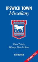 Ipswich Town Miscellany: Blues Trivia, History, Facts and STATS 1801508917 Book Cover