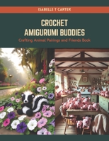 Crochet Amigurumi Buddies: Crafting Animal Pairings and Friends Book B0CRQCVMX2 Book Cover
