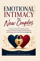 EMOTIONAL INTIMACY for New Couples: A Practical Guide to Building Trust, Deep Connection, Healthy Communication, and Lasting Love from the Very Beginning B0H6BRH1S4 Book Cover