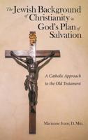 The Jewish Background of Christianity in God's Plan of Salvation: A Catholic Approach to the Old Testament 1973654318 Book Cover