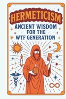 HERMETICISM: Ancient Wisdom for the WTF Generation 199764052X Book Cover