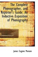 The Complete Phonographer, and Reporter's Guide: An Inductive Exposition of Phonography 1103320807 Book Cover