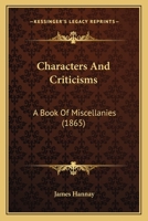 Characters and Criticisms; A Book of Miscellanies 054873643X Book Cover
