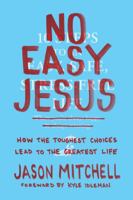 No Easy Jesus: How the Toughest Choices Lead to the Greatest Life 1496402170 Book Cover