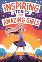 Inspiring Stories for Amazing Girls: Empowering Tales of Courage, Kindness, and Self-Belief for Girls Ages 7-12 B0DQVBDNFB Book Cover