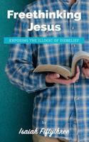 Freethinking Jesus: Exposing the Illogic of Disbelief 1519193122 Book Cover