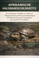 AFRIKANISCHE HALSBANDSCHILDKRÖTE: Ein umfassender Leitfaden zur Aufzucht, Gehegeeinrichtung, Fütterung und lebenslangen Gesundheitsvorsorge dieser ... halb-aquatischen Schildkröte (German Edition) B0GNSXSTQT Book Cover