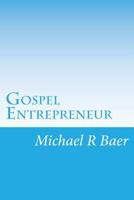 Gospel Entrepreneur: How to Start a Kingdom Business 1537462555 Book Cover