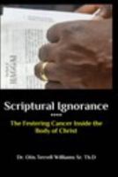 Scriptural Ignorance: The Festering Cancer Inside the Body of Christ 1364485109 Book Cover