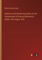 Address to the British Association for the Advancement of Science Delivered at Dublin, 14th August 1878 3368505149 Book Cover