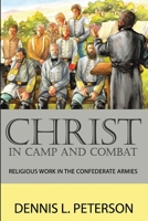 Christ in Camp and Combat: Religious Work in the Confederate Armies 1952816548 Book Cover