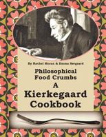 Philosophical Food Crumbs A Kierkegaard Cookbook 1490450882 Book Cover