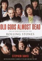 Old Gods Almost Dead: The 40-Year Odyssey of the Rolling Stones 0767903137 Book Cover