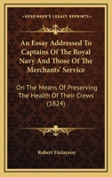 An Essay Addressed to Captains of the Royal Navy and Those of the Merchants' Service: On the Means of Preserving the Health of Their Crews 1104014831 Book Cover