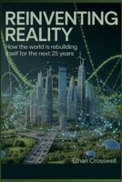 Reinventing Reality: How the World is Rebuilding Itself for the Next 25 Years (Prime Discovery) B0FPXKLW68 Book Cover