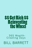 Get Rich Reinventing the Wheel: 365 Wealth-Creating Ideas a Year 1496156307 Book Cover