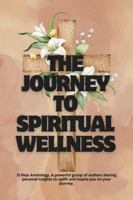 JOURNEY TO SPIRITUAL WELLNESS: 31 Days Anthology, a Powerful Group of Authors Sharing Personal Insights to Uplift and Inspire You on Your Journey 1967957029 Book Cover