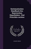 Systematisches Handbuch Des Bayerischen Hypotheken- Und Prioritäts-rechtes... 1276318669 Book Cover