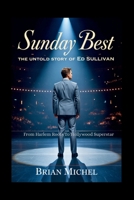 Sunday Best: The Untold Story of Ed Sullivan: From Harlem Roots To Hollywood Superstar B0FK9TCHVQ Book Cover
