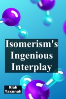 Isomerism's Ingenious Interplay: Delving Into The World Of Isomers And Molecular Variations B0FGB8Z1JQ Book Cover
