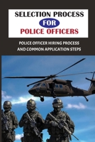 Selection Process For Police Officers: Police Officer Hiring Process And Common Application Steps: Police Selection Process B09BF7W4TS Book Cover
