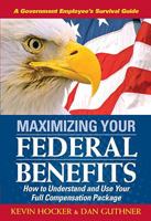 Maximizing Your Federal Benefits: How to Understand and Use Your Full Compensation Package 1890427187 Book Cover