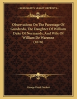 Observations On The Parentage Of Gundreda, The Daughter Of William Duke Of Normandy, And Wife Of William De Warenne 1166551903 Book Cover