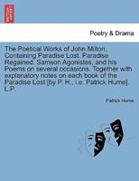 The Poetical Works of John Milton. Containing Paradise Lost. Paradise Regained. Samson Agonistes, and his Poems on several occasions. Together with ... Lost [by P. H., i.e. Patrick Hume]. L.P. 1241540934 Book Cover