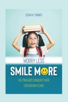 Worry Less Smile More: Helping Kids Conquer Their Overgrown Fears B0DQ4CNQY9 Book Cover