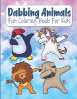 Dabbing Animals Fun Coloring Book For Kids: Dabbing Dance Coloring Book For Toddlers, Dabbing Animals Coloring Book For Kids Ages 4-8 B088B96XPR Book Cover