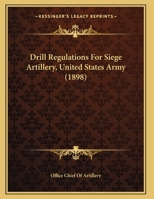 Drill Regulations For Siege Artillery, United States Army 116963754X Book Cover