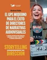 El GPS Moderno Para El Exito de Directores de Narrativas Audiovisuales: Storytelling & Dirección (Guias Definitivas del Arte de Contar Historias) (Spanish Edition) B0GTC28669 Book Cover