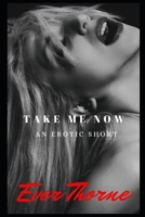 Take Me Now: An Erotic Short 1098782860 Book Cover