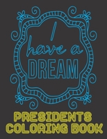 I Have A dream: Presidents Coloring Book: A Coloring Book Of US Presidents For Kids To Know and Learn About Them. Veteran Day, Memorial Day ... Day, Father's Day and Birthday Gift. B089267Y9Q Book Cover