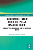 Rethinking Fiction After the 2007/8 Financial Crisis: Consumption, Economics, and the American Dream 0367750783 Book Cover
