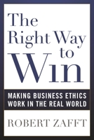 The Right Way to Win: Making Business Ethics Work in the Real World 1538140713 Book Cover