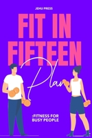 Fit In Fifteen Plan: Fitness For Busy People B0C6P8D3QF Book Cover
