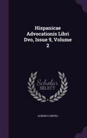 Hispanicae Advocationis Libri DVO, Issue 9, Volume 2 1175678031 Book Cover
