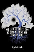 Notebook: And Into The Forest I Go To Lose My Mind And Find My Soul | 120 Pages | Gift Idea Forest Mountain Hiking | Notebook 6x9 | 1675567042 Book Cover