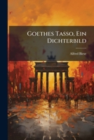 Goethes Tasso Ein Dichterbild, Goethes Faust Ein Menschheitsbild (1901) 1149677309 Book Cover