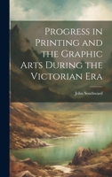 Progress in Printing and the Graphic Arts During the Victorian Era (Classic Reprint) 1019565438 Book Cover