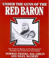 Under The Guns Of The Red Baron: The Complete Record of von Richthofen's Victories and Victims Fully Illustrated 0760712093 Book Cover