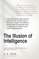 The Illusion of Intelligence: Why AI Feels Smart, Where It Goes Wrong, and What to Do About It 0648705129 Book Cover