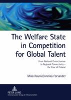 The Welfare State in Competition for Global Talent: From National Protectionism to Regional Connectivity - The Case of Finland- Foreign ICT and Biosci 3631597258 Book Cover
