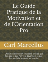 Le Guide Pratique de la Motivation et de l'Orientation Pro: Choisir une direction en accord avec ce que l'on est, ce que l'on veut devenir, et ce que l'on souhaite apporter au monde. (French Edition) B0FBGXZQXG Book Cover