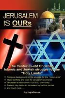 Jerusalem Is Ours: The Christian, Islamic, and Jewish Struggle for the "Holy Lands" 1477403914 Book Cover