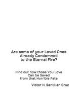 Are some of your Loved Ones Already Condemned to the Eternal Fire?: Find out how those You Love Can be Saved from that Horrible Fate 1096804573 Book Cover