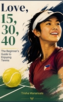 Love, 15, 30, 40: The Beginner's Guide to Enjoying Tennis: Rules, Grand Slams, Rankings & Legends B0HD9LCF8X Book Cover