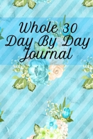 Whole 30 Day By Day Journal: Lose Weight With Whole Foods Journaling Sheets To Write In Ingredients, Instructions, Calories, Food Facts, Notes, ... Quotes & Tips On How To Eat Clean & Healthy 3749750653 Book Cover
