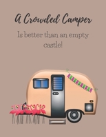 A CROWDED CAMPER IS BETTER THAN AN EMPTY CASTLE: A CAMPSITE LOG FOR OUTDOOR ENTHUSIASTS. PROMPTED PAGES AND DOT GRID PAGES TO RECORD YOUR MEMORIES 1696789354 Book Cover